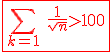3$\red \fbox{\Bigsum_{k=1} \ \fr{1}{\sqrt{n}}> 100